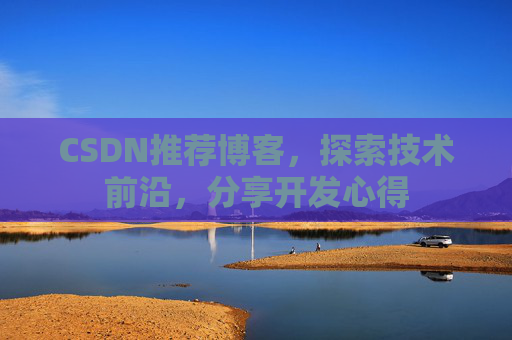 CSDN推荐博客，探索技术前沿，分享开发心得